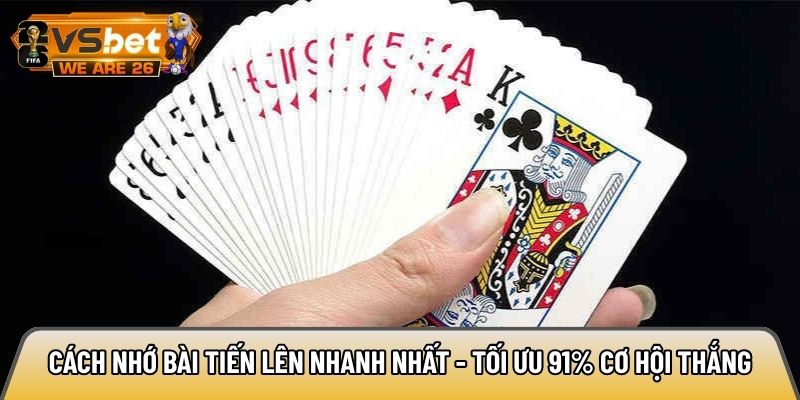 Cách nhớ bài Tiến Lên nhanh nhất - Tối ưu 91% cơ hội thắng 2 Cách nhớ bài Tiến Lên nhanh nhất