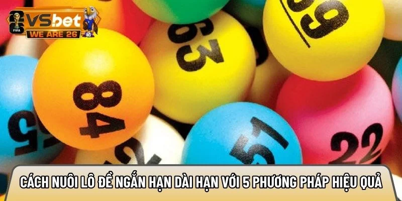 Cách nuôi lô đề ngắn hạn dài hạn với 5 phương pháp hiệu quả 8 Cách nuôi lô đề ngắn hạn dài hạn